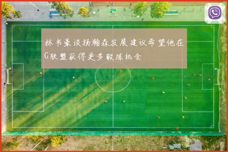 林书豪谈杨瀚森发展建议希望他在G联盟获得更多锻炼机会
