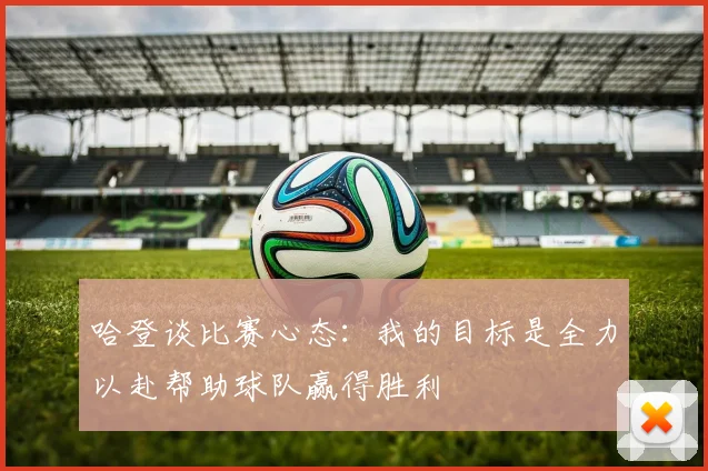 哈登谈比赛心态：我的目标是全力以赴帮助球队赢得胜利